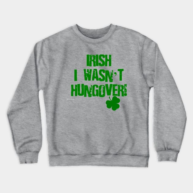 Irish I Wasn't Hungover Crewneck Sweatshirt by dekimdesigns